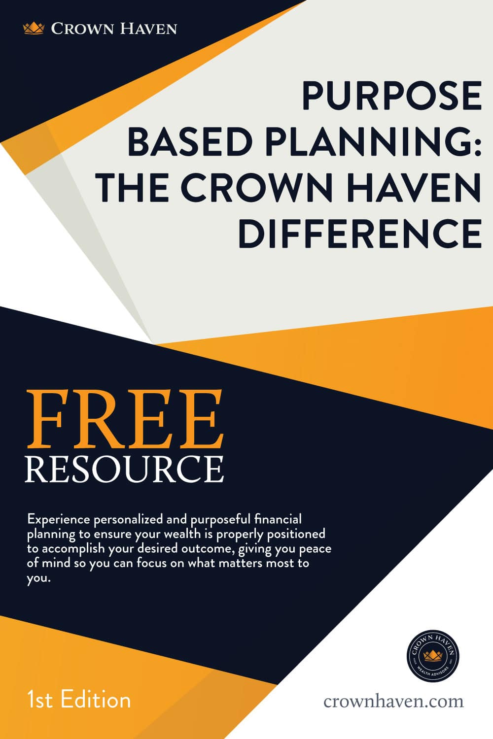 Purpose Based Planning: The Crown Haven Difference Cover | Crown Haven Wealth Advisors | Free Download | Experience Personalized And Purposeful Financial Planning To Ensure Your Wealth Is Properly Positioned To Accomplish Your Desired Outcome, Giving You Peace Of Mind So You Can Focus On What Matters Most To You.