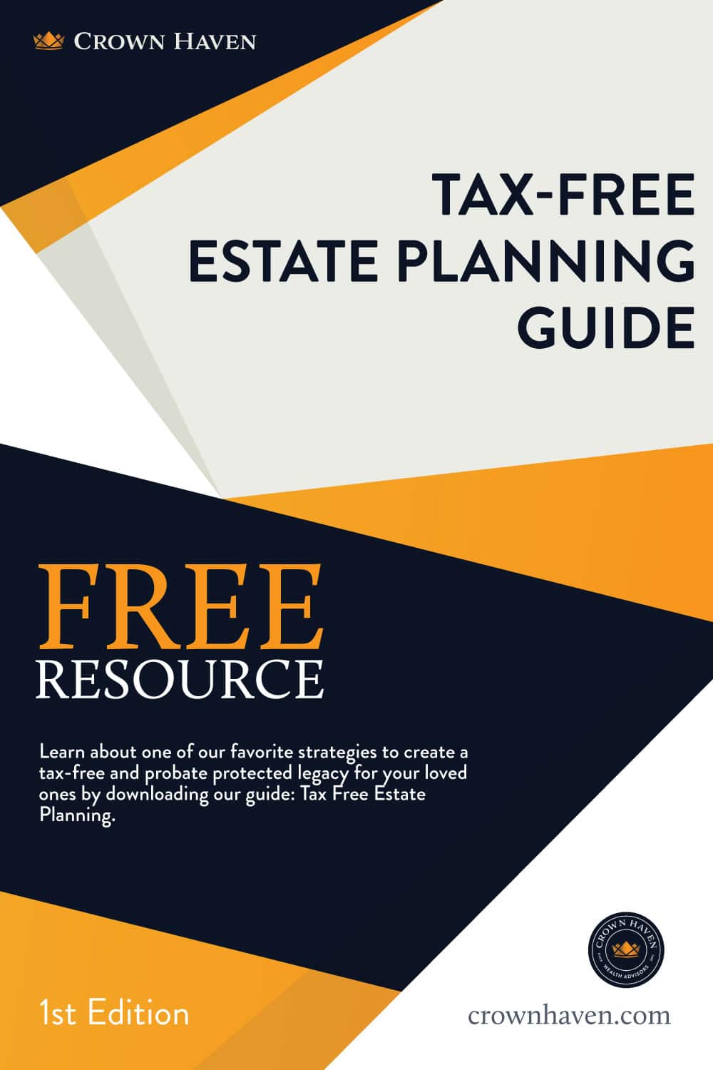 Tax-Free Estate Planning Guide Cover | Crown Haven Wealth Advisors | Free Download | Learn About One Of Our Favorite Strategies To Create A Tax-Free And Probate Protected Legacy For Your Loved Ones By Downloading Our Guide: Tax Free Estate Planning.